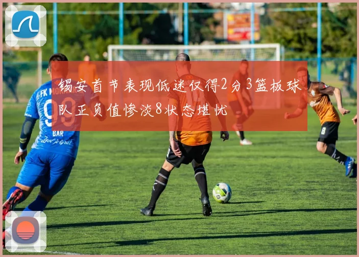 锡安首节表现低迷仅得2分3篮板球队正负值惨淡8状态堪忧