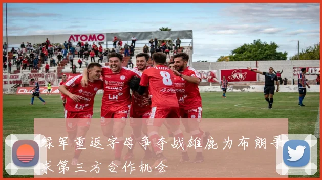 绿军重返字母争夺战雄鹿为布朗寻求第三方合作机会