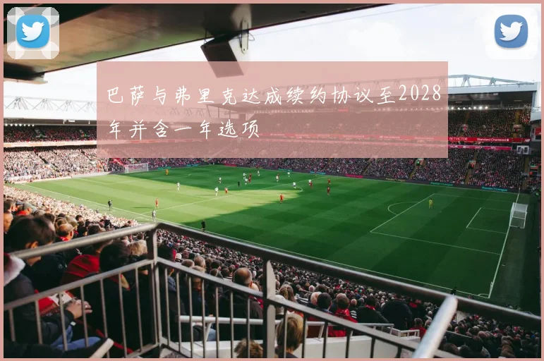 巴萨与弗里克达成续约协议至2028年并含一年选项