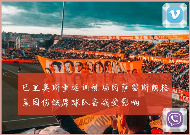 巴里奥斯重返训练场冈萨雷斯朗格莱因伤缺席球队备战受影响